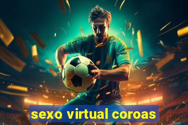 sexo virtual coroas